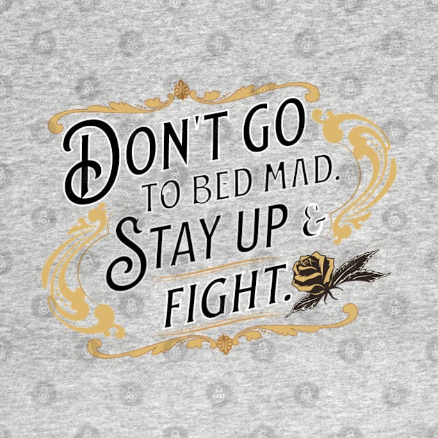 DOn't go to bed mad. Stay up and fight. by AlGenius